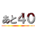 あと４０ ()