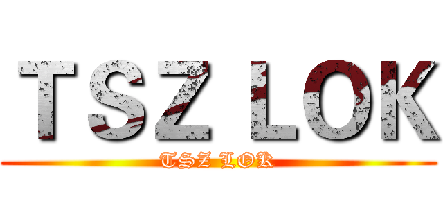 ＴＳＺ ＬＯＫ (TSZ LOK)