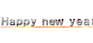 Ｈａｐｐｙ ｎｅｗ ｙｅａｒ  (attack on titan)