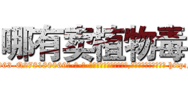 哪有卖植物毒 (哪有卖植物毒【电-186x2687x6963-Q278180069元-吉-药-业】我们做的是长期生意,靠的是老客户长期支持 http://sngk.net/3rN071
)