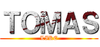 ＴＯＭＡＳ (LIKE)
