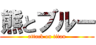 熊とブルー (attack on titan)