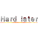 Ｈａｒｄ ｌａｔｅｒ (attack on titan)