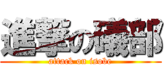 進撃の礒部 (attack on isobe)