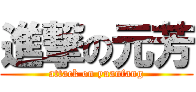 進撃の元芳 (attack on yuanfang)