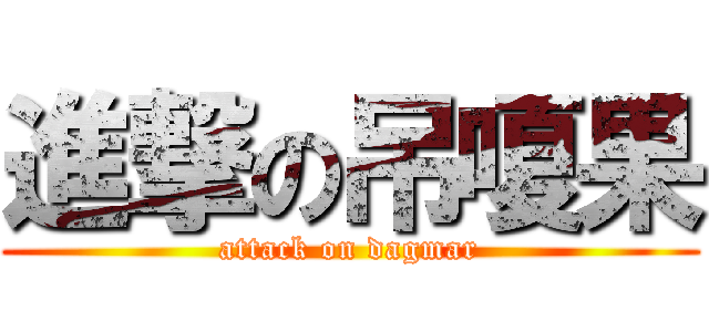 進撃の吊嗄果 (attack on dagmar)