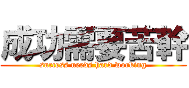 成功需要苦幹 (success needs hard working)