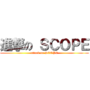 進撃の ＳＣＯＰＥ (attack on SCOPE)