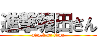 進撃堀田さん (attack on titan)