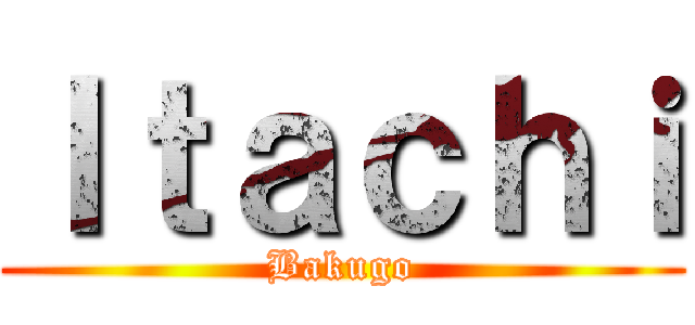 Ｉｔａｃｈｉ (Bakugo)