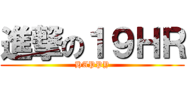 進撃の１９ＨＲ (HAPPY)