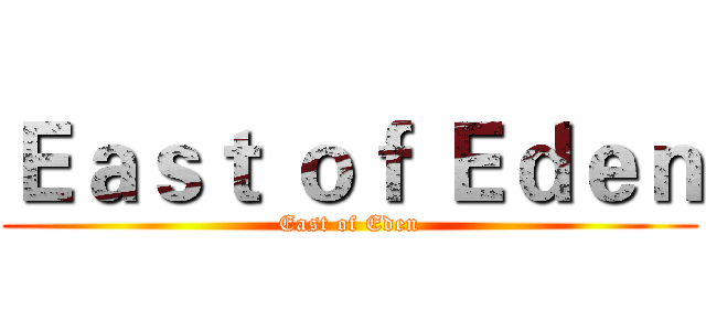 Ｅａｓｔ ｏｆ Ｅｄｅｎ (East of Eden)