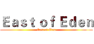 Ｅａｓｔ ｏｆ Ｅｄｅｎ (East of Eden)