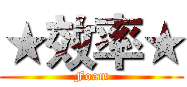 ★效率★ (Foam)