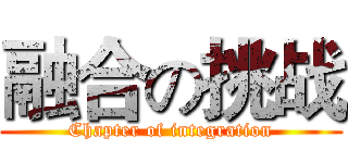 融合の挑战 (Chapter of integration)