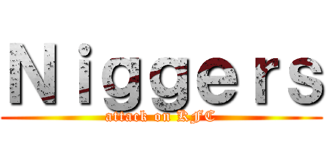Ｎｉｇｇｅｒｓ (attack on KFC)