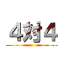 ４対４ ()