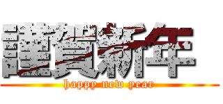 謹賀新年  (happy new year)