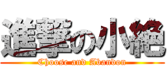 進撃の小絶 (Choose and Abandon)