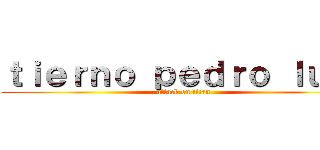 ｔｉｅｒｎｏ ｐｅｄｒｏ ｌｕｉｓ (attack on titan)