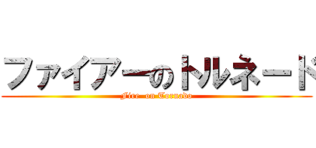 ファイアーのトルネード (Fire  on Tornado)