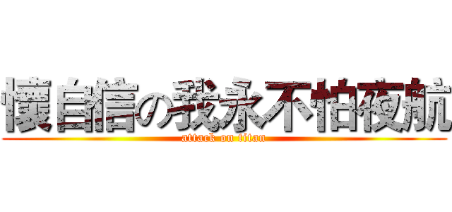 懷自信の我永不怕夜航 (attack on titan)