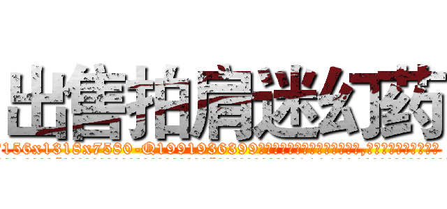 出售拍肩迷幻药 (出售拍肩迷幻药【电.话156x1318x7580-Q1991936399鑫宏药业】我们做的是长期生意,靠的是老客户长期支持
参考消息网2月20日报道 韩媒称，“剩女多、离婚率高的城市，房价一定会上涨。”这是中国经济学家金岩石2016年12月参加在上海举行的房地产相关论坛时说的话。
)