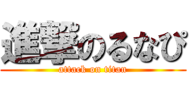 進撃のるなぴ (attack on titan)