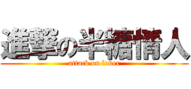 進撃の半糖情人 (attack on lover)