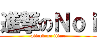 進撃のＮｏｉ (attack on titan)