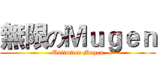 無限のＭｕｇｅｎ (Unlimited Mugen)