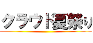 クラウド夏祭り ()