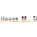 Ｈｏｕｓｅ   Ｍ  ．Ｄ (  )