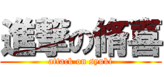 進撃の脩喜 (attack on syuki)