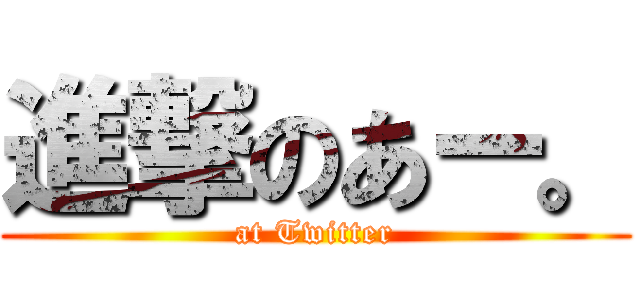 進撃のあー。 (at Twitter)
