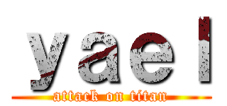 ｙａｅｌ (attack on titan)