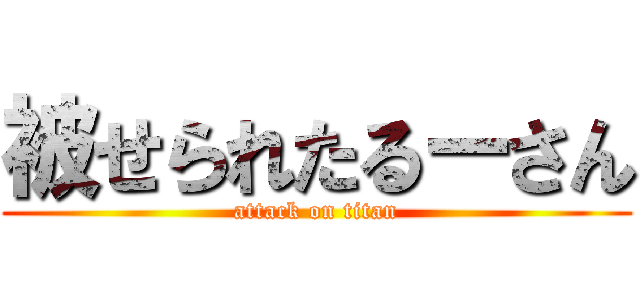 被せられたるーさん (attack on titan)