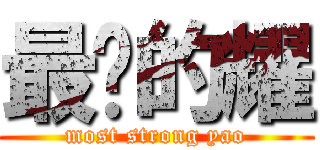 最强的耀 (most strong yao)