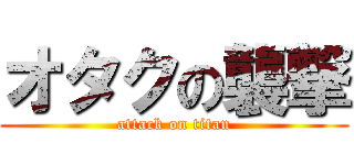 オタクの襲撃 (attack on titan)