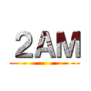 ２ＡＭ ()