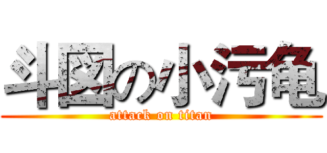 斗図の小污龟 (attack on titan)