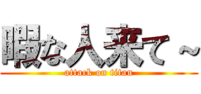 暇な人来て～ (attack on titan)