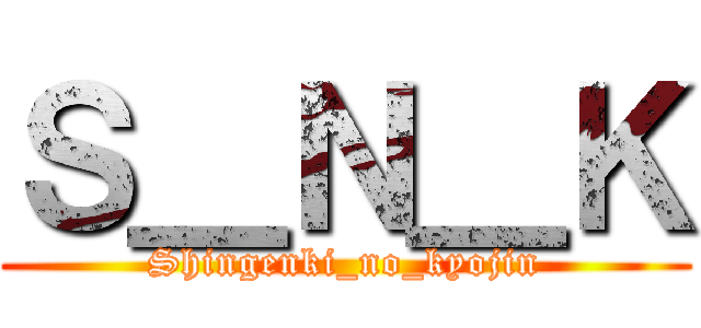 Ｓ＿Ｎ＿Ｋ (Shingenki_no_kyojin)