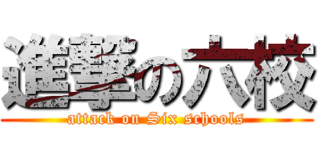 進撃の六校 (attack on Six schools)