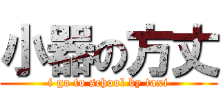 小器の方丈 (i go to school by taxi)