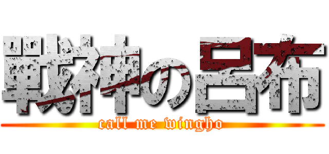 戰神の呂布 (call me wingho)