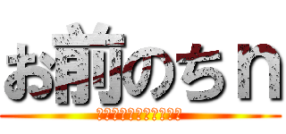 お前のちｎ (ちっさすぎわろたｗｗｗ)