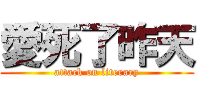 愛死了昨天 (attack on literary)