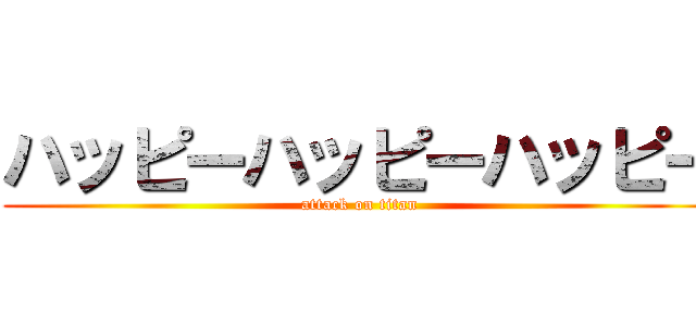 ハッピーハッピーハッピー (attack on titan)