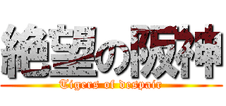 絶望の阪神 (Tigers of despair)